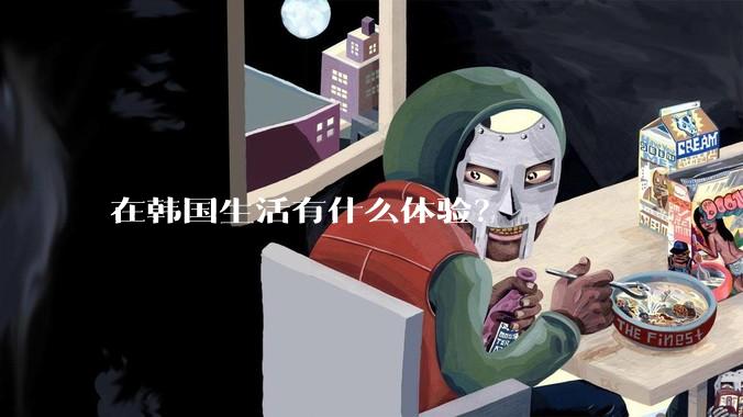 在韩国生活有什么体验？